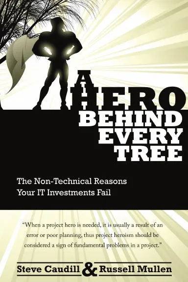 A Hero Behind Every Tree - The Non-Technical Reasons Your IT Investments Fail.